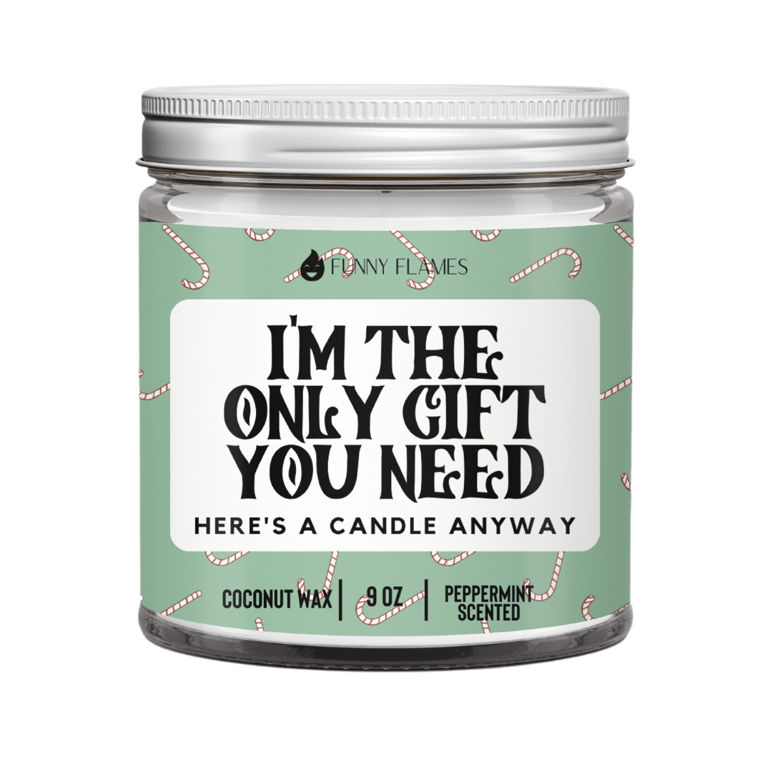 I'm The Only Gift You Need | Funny Flames Candle Co