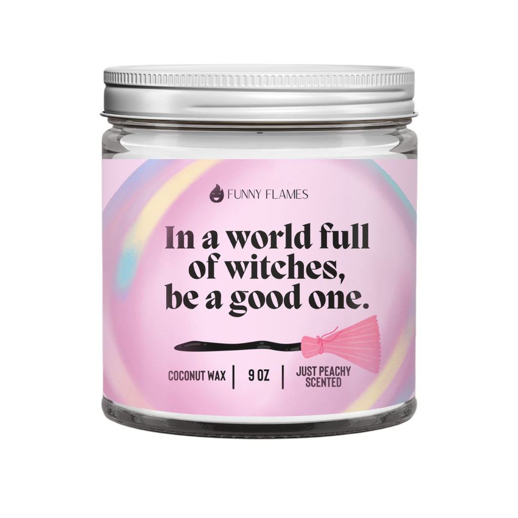 In a world full of witches, be a good one.