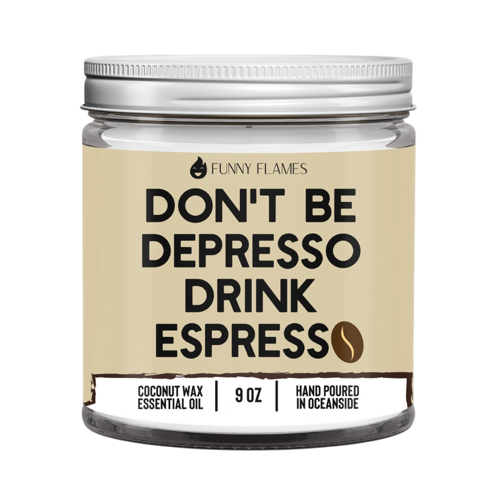 Don't Be Depresso, Drink Espresso